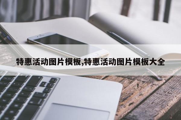 特惠活动图片模板,特惠活动图片模板大全